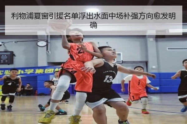 利物浦夏窗引援名单浮出水面中场补强方向愈发明确